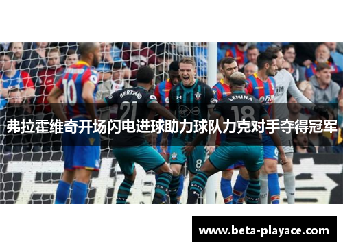 弗拉霍维奇开场闪电进球助力球队力克对手夺得冠军
