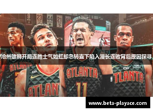 沧州雄狮开局连胜士气如虹却急转直下陷入漫长连败背后原因探寻
